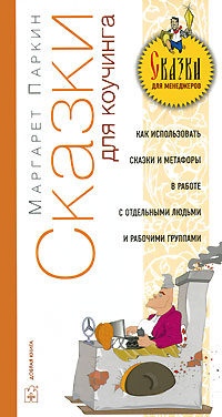 Сказки для коучинга Как использовать сказки и метафоры в работе с отдельными людьми и рабочими группами Серия: Сказки для менеджеров инфо 10512b.
