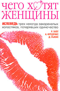 Чего хотят женщины Исповедь трех некогда закоренелых холостяков, потерявших одиночество Издательства: Астрель, АСТ, 2007 г Мягкая обложка, 192 стр ISBN 5-17-041600-8, 5-271-15243-X, 0-7160-2135-8 инфо 11325b.