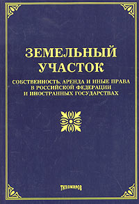 Земельный участок: собственность, аренда и иные права в Российской Федерации и иностранных государствах Издательство: Издание Тихомирова М Ю , 2006 г Мягкая обложка, 345 стр ISBN 5-89194-173-2 инфо 6547h.